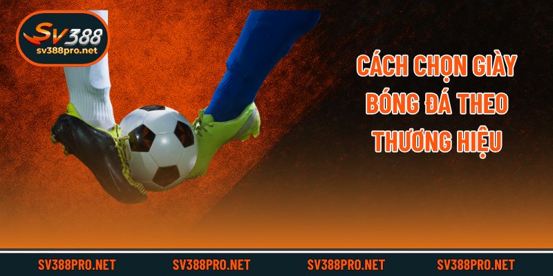 Cách chọn giày bóng đá theo thương hiệu