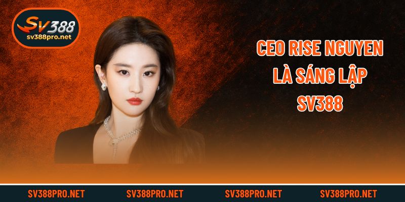 CEO Rise Nguyen là sáng lập SV388
