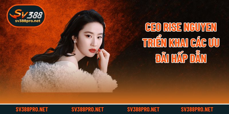 CEO Rise Nguyen triển khai các ưu đãi hấp dẫn