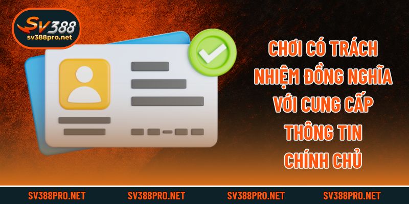 Chơi có trách nhiệm đồng nghĩa với cung cấp thông tin chính chủ