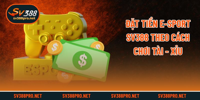 Đặt tiền e-sport SV388 theo cách chơi Tài - Xỉu
