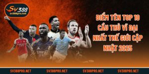 Điểm Tên Top 10 Cầu Thủ Vĩ Đại Nhất Thế Giới - Cập Nhật 2025