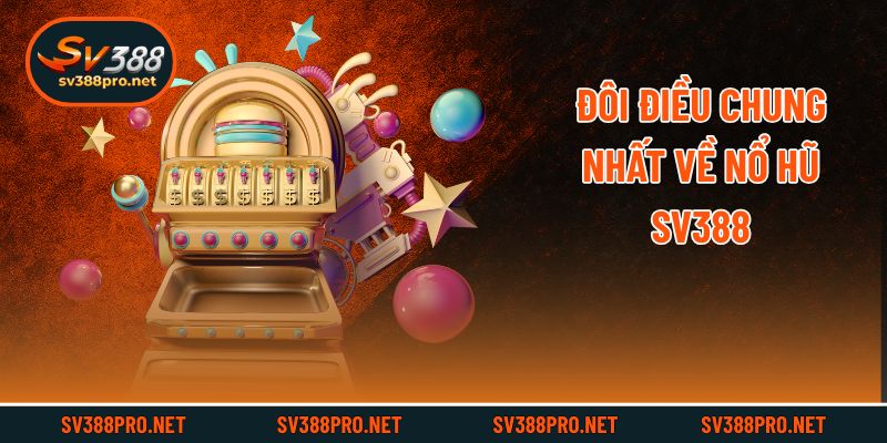 Đôi điều chung nhất về nổ hũ Sv388