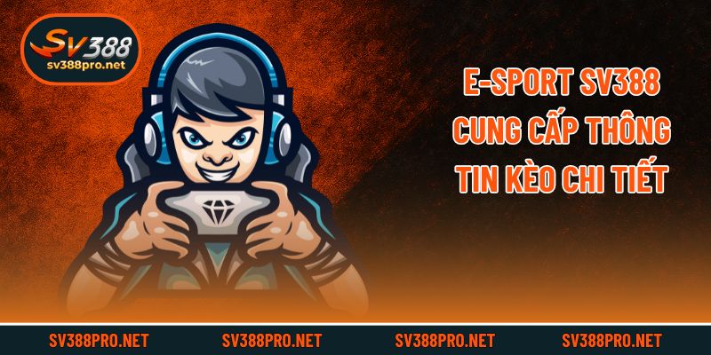 E-sport SV388 cung cấp thông tin kèo chi tiết
