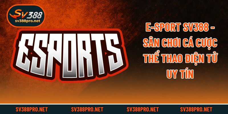 E-Sport SV388 - Sân Chơi Cá Cược Thể Thao Điện Tử Uy Tín