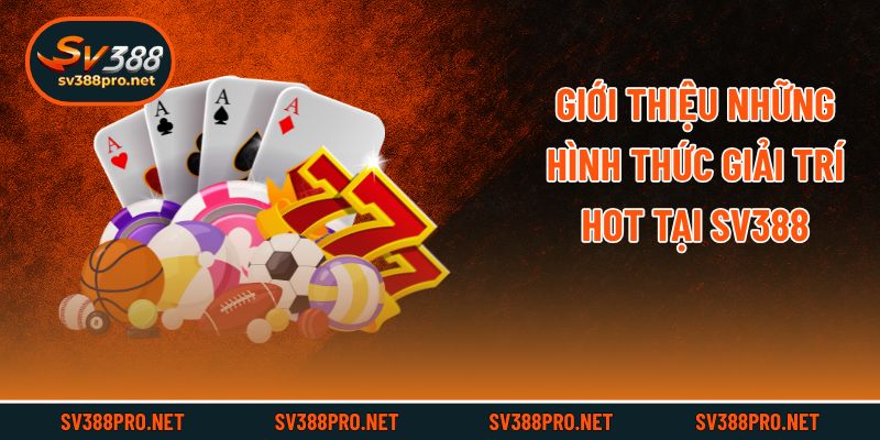 Giới thiệu những hình thức giải trí hot tại Sv388