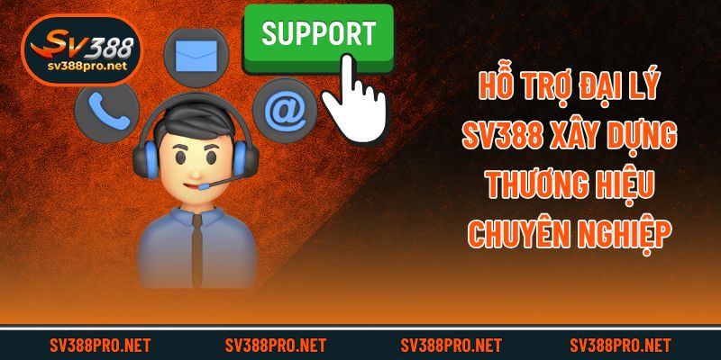 Hỗ trợ đại lý SV388 xây dựng thương hiệu chuyên nghiệp