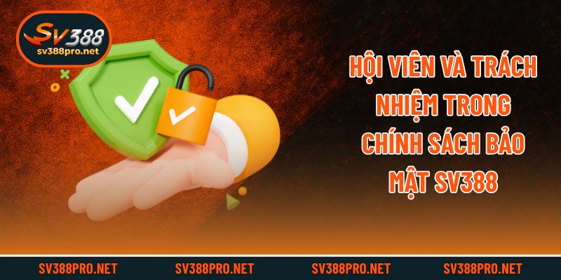 Hội viên và trách nhiệm trong chính sách bảo mật SV388