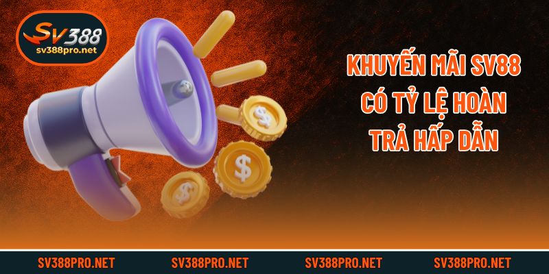Khuyến mãi SV88 có tỷ lệ hoàn trả hấp dẫn