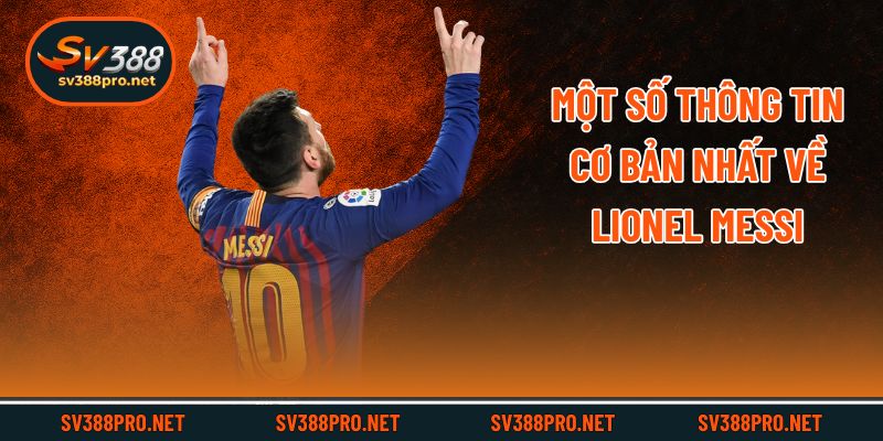 Một số thông tin cơ bản nhất về Lionel Messi