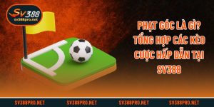 Phạt Góc Là Gì? Tổng Hợp Các Kèo Cược Hấp Dẫn Tại SV388