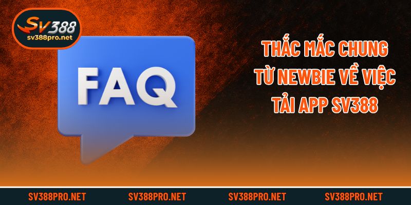 Thắc mắc chung từ newbie về việc tải app SV388