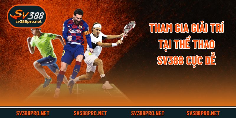 Tham gia giải trí tại thể thao SV388 cực dễ
