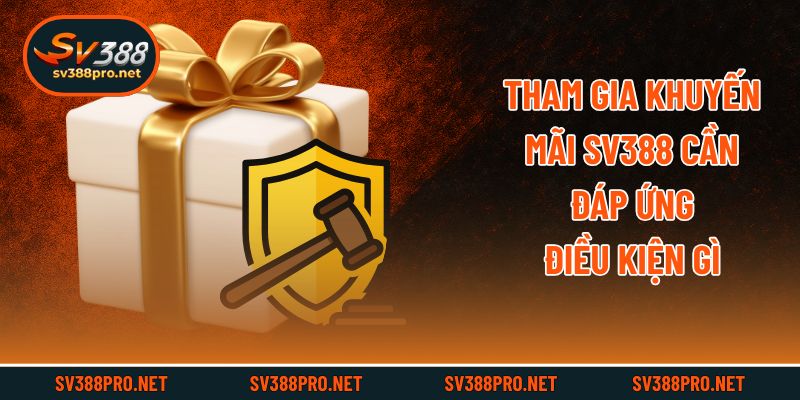 Tham gia khuyến mãi SV388 cần đáp ứng điều kiện gì?