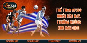 Thể Thao SV388 Nhiều Kèo Hay, Thưởng Khủng Cho Dân Chơi