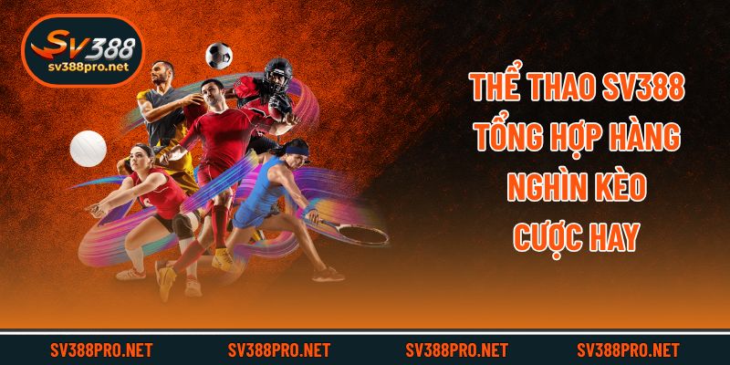 Thể thao SV388 tổng hợp hàng nghìn kèo cược hay