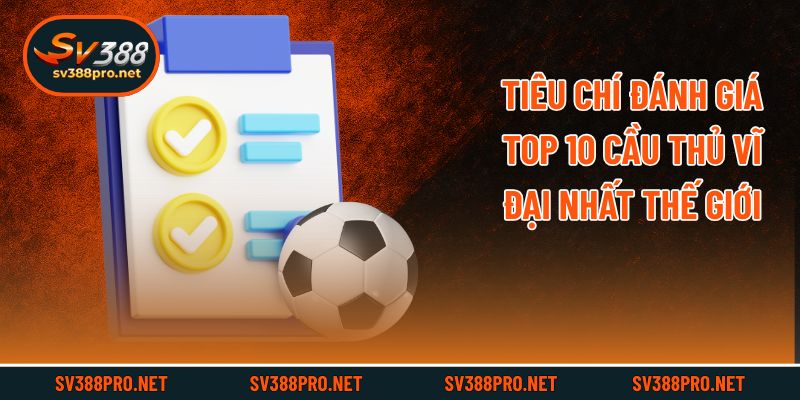 Tiêu chí đánh giá top 10 cầu thủ vĩ đại nhất thế giới