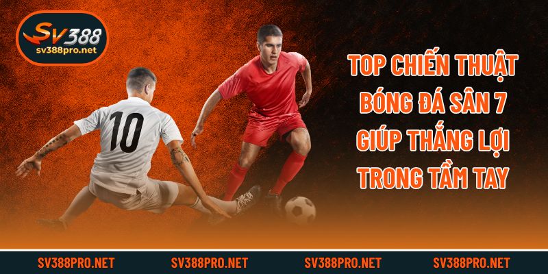 Top Chiến Thuật Bóng Đá Sân 7 Giúp Thắng Lợi Trong Tầm Tay