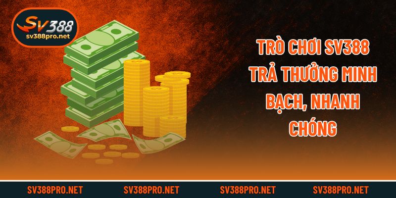 Trò chơi SV388 trả thưởng minh bạch, nhanh chóng