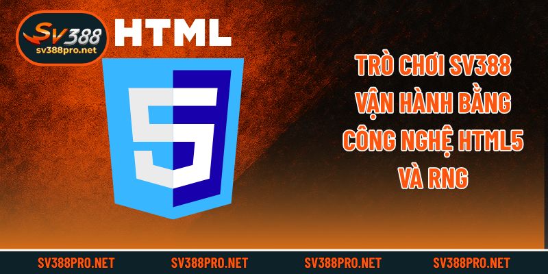 Trò chơi SV388 vận hành bằng công nghệ HTML5 và RNG