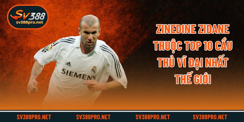 Zinedine Zidane thuộc top 10 cầu thủ vĩ đại nhất thế giới